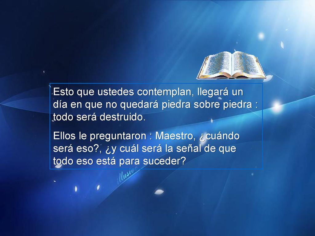 Esto que ustedes contemplan, llegará un día en que no quedará piedra sobre piedra : todo será destruido.
