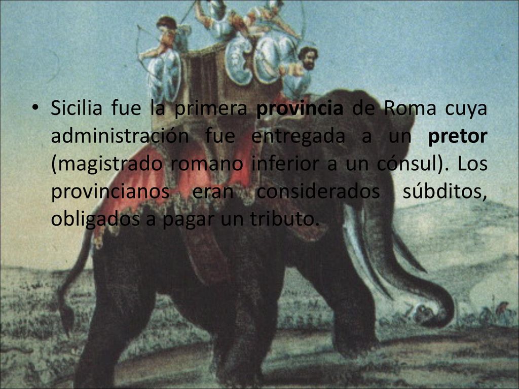 Sicilia fue la primera provincia de Roma cuya administración fue entregada a un pretor (magistrado romano inferior a un cónsul).