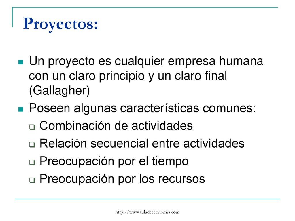 Proyectos: Un proyecto es cualquier empresa humana con un claro principio y un claro final (Gallagher)