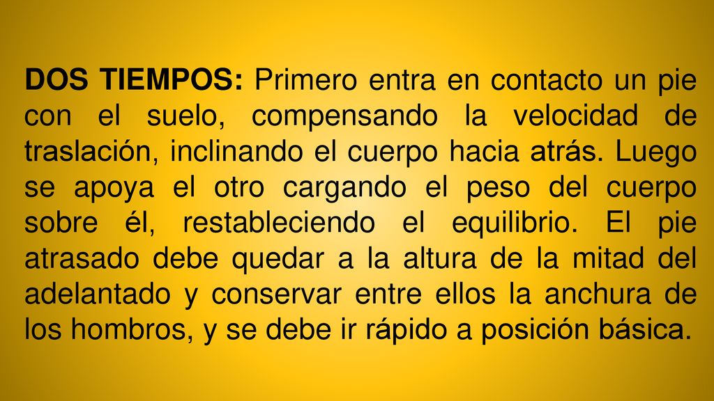 DOS TIEMPOS: Primero entra en contacto un pie con el suelo, compensando la velocidad de traslación, inclinando el cuerpo hacia atrás.