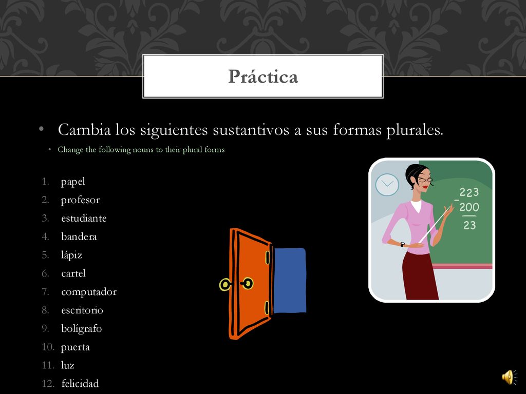 Práctica Cambia los siguientes sustantivos a sus formas plurales.