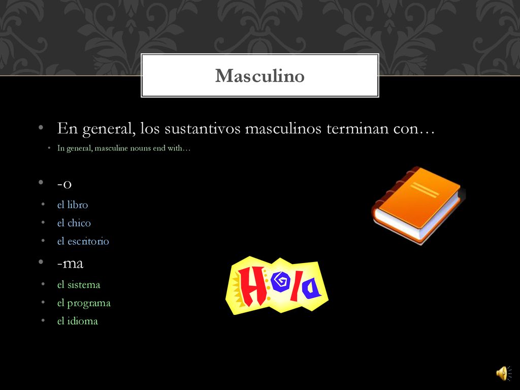 Masculino En general, los sustantivos masculinos terminan con… -o -ma