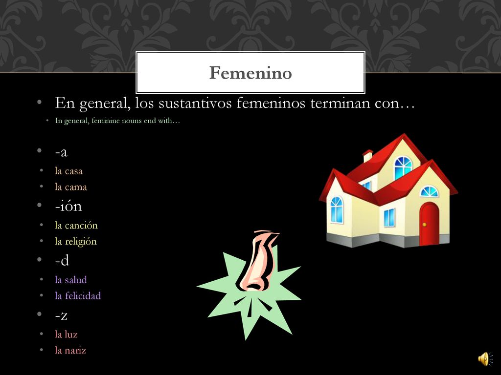 Femenino En general, los sustantivos femeninos terminan con… -a -ión