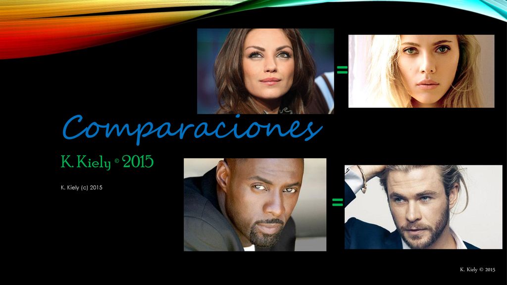 = Comparaciones K. Kiely © 2015 K. Kiely (c) 2015 = K. Kiely © 2015