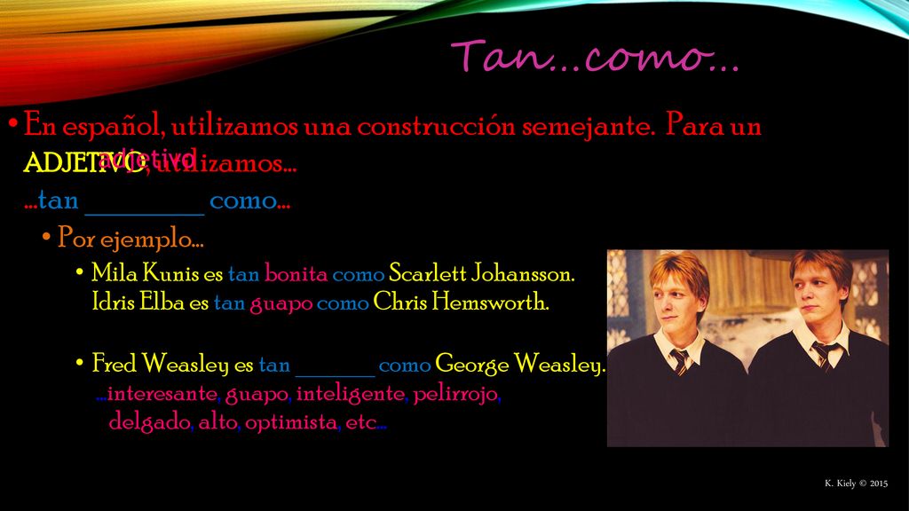 Tan…como… En español, utilizamos una construcción semejante. Para un adjetivo, utilizamos… …tan _______ como…