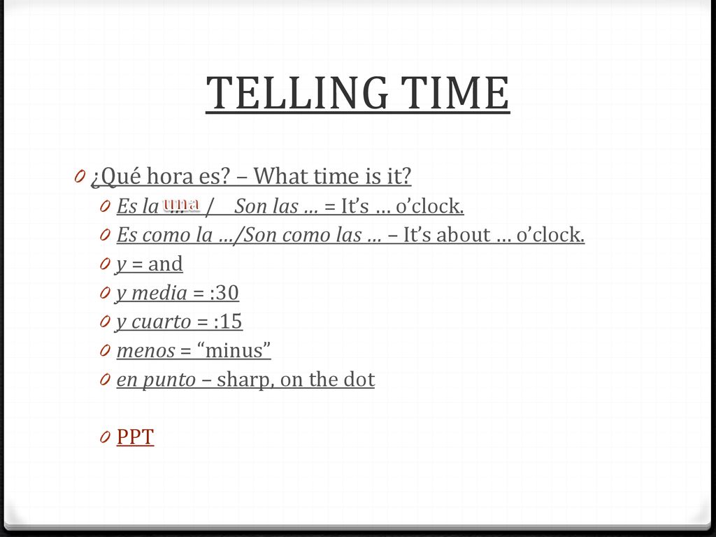 TELLING TIME ¿Qué hora es – What time is it