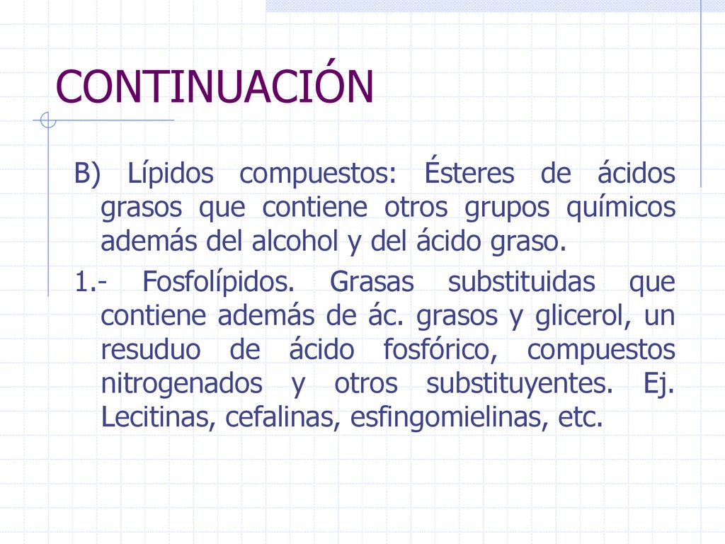 CONTINUACIÓN B) Lípidos compuestos: Ésteres de ácidos grasos que contiene otros grupos químicos además del alcohol y del ácido graso.