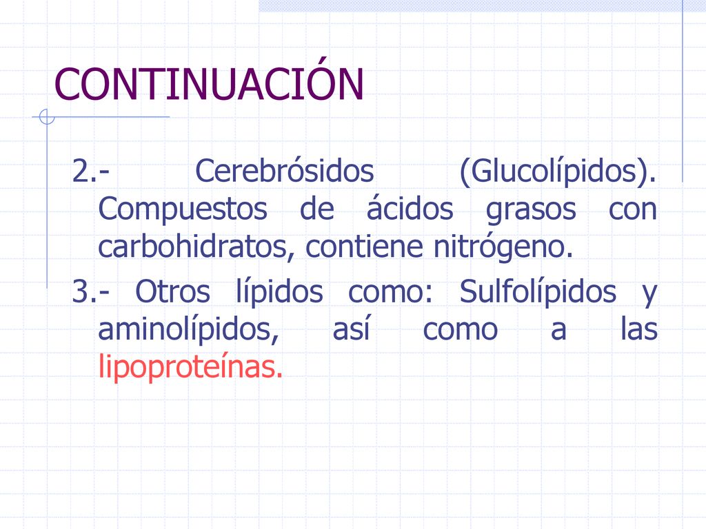 CONTINUACIÓN 2.- Cerebrósidos (Glucolípidos). Compuestos de ácidos grasos con carbohidratos, contiene nitrógeno.