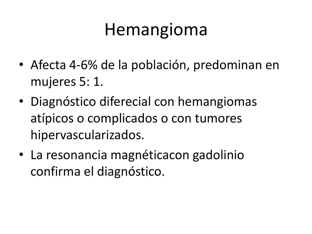 Hemangioma Afecta 4-6% de la población, predominan en mujeres 5: 1.