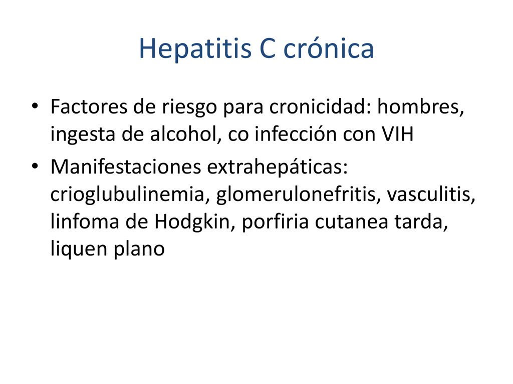Hepatitis C crónica Factores de riesgo para cronicidad: hombres, ingesta de alcohol, co infección con VIH.