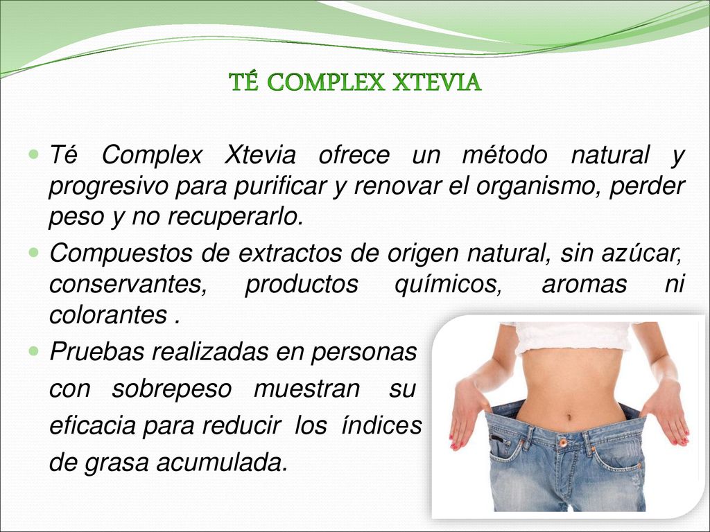 TÉ COMPLEX XTEVIA Té Complex Xtevia ofrece un método natural y progresivo para purificar y renovar el organismo, perder peso y no recuperarlo.