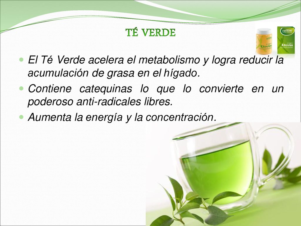 TÉ VERDE El Té Verde acelera el metabolismo y logra reducir la acumulación de grasa en el hígado.