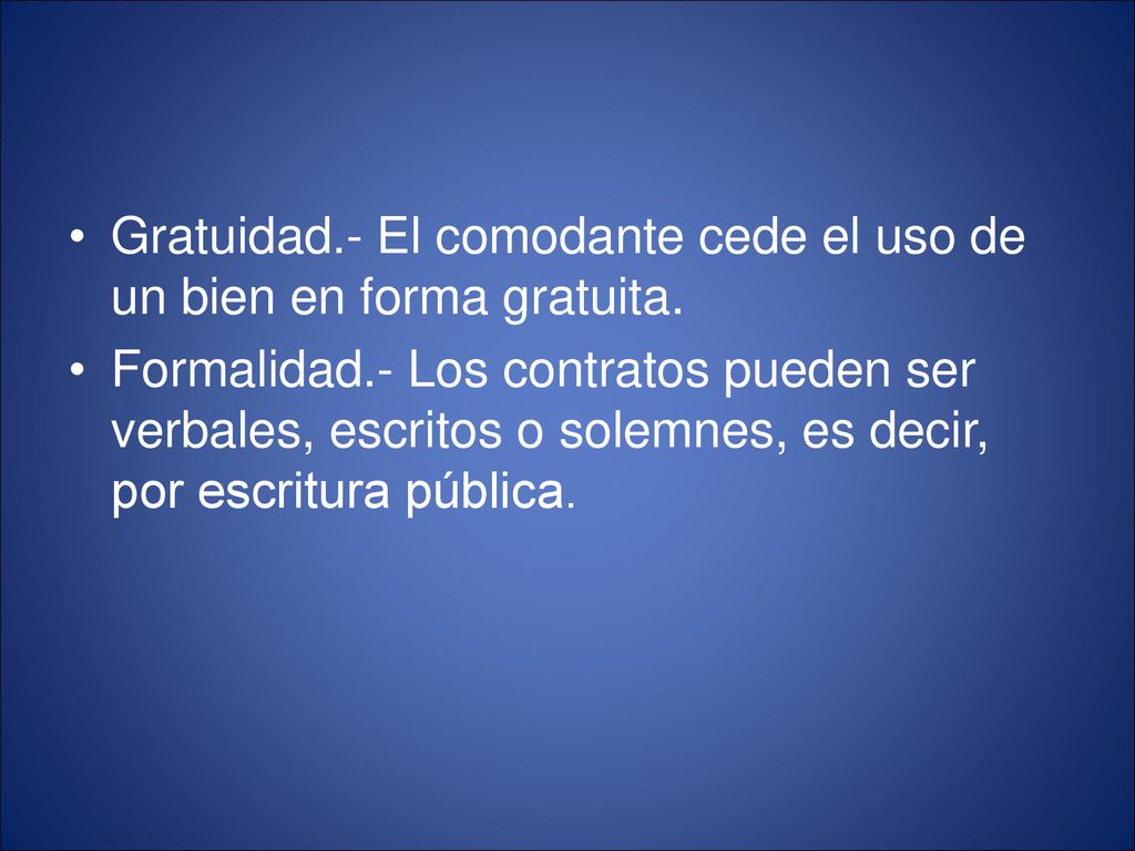 Gratuidad.- El comodante cede el uso de un bien en forma gratuita.