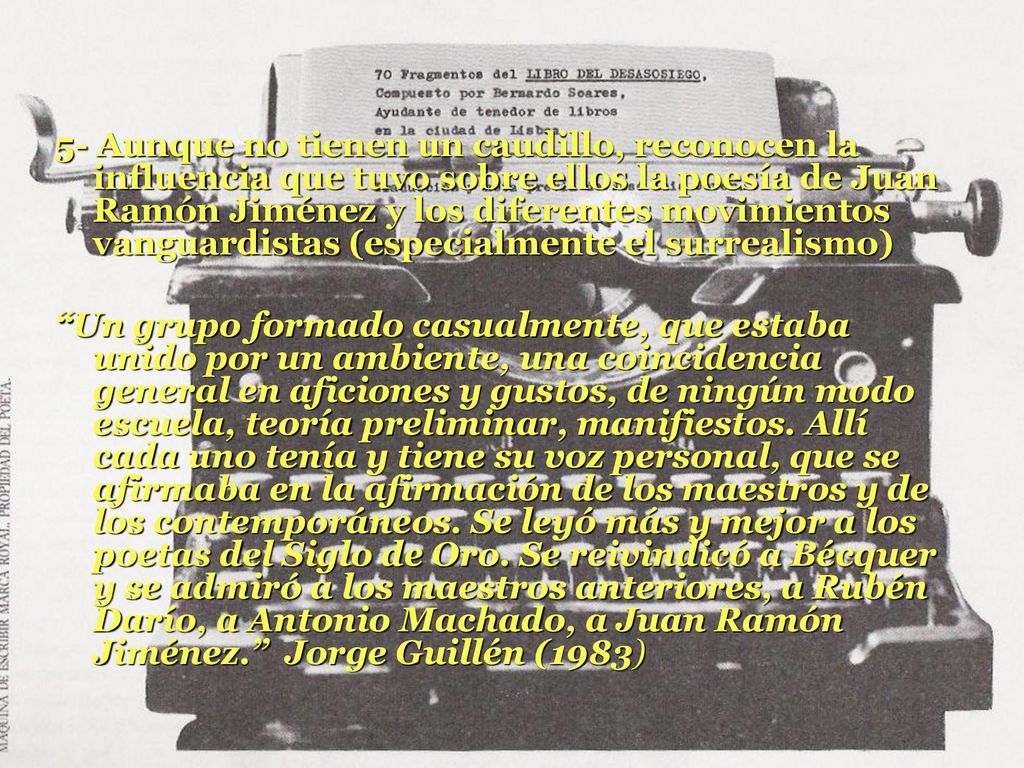 5- Aunque no tienen un caudillo, reconocen la influencia que tuvo sobre ellos la poesía de Juan Ramón Jiménez y los diferentes movimientos vanguardistas (especialmente el surrealismo)