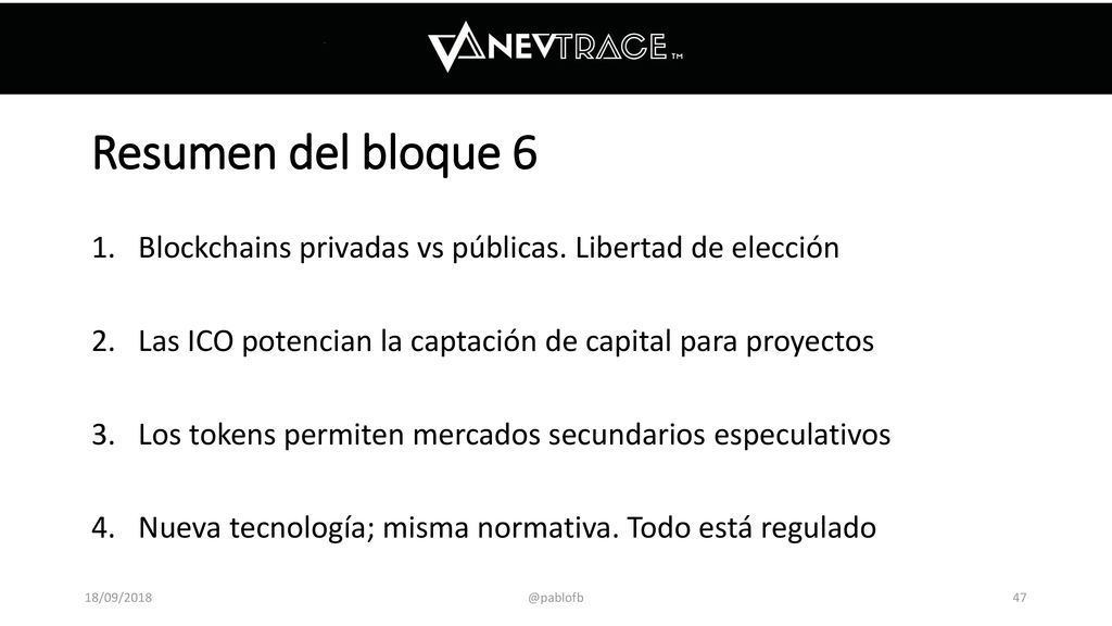Resumen del bloque 6 Blockchains privadas vs públicas. Libertad de elección. Las ICO potencian la captación de capital para proyectos.