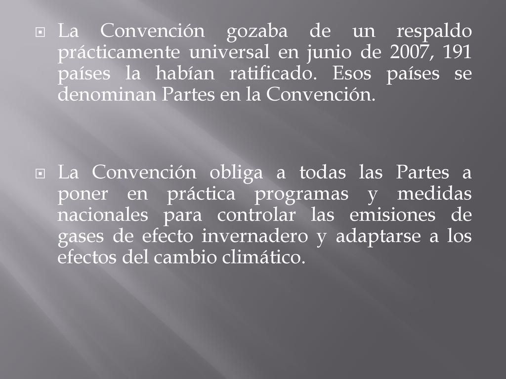 La Convención gozaba de un respaldo prácticamente universal en junio de 2007, 191 países la habían ratificado. Esos países se denominan Partes en la Convención.