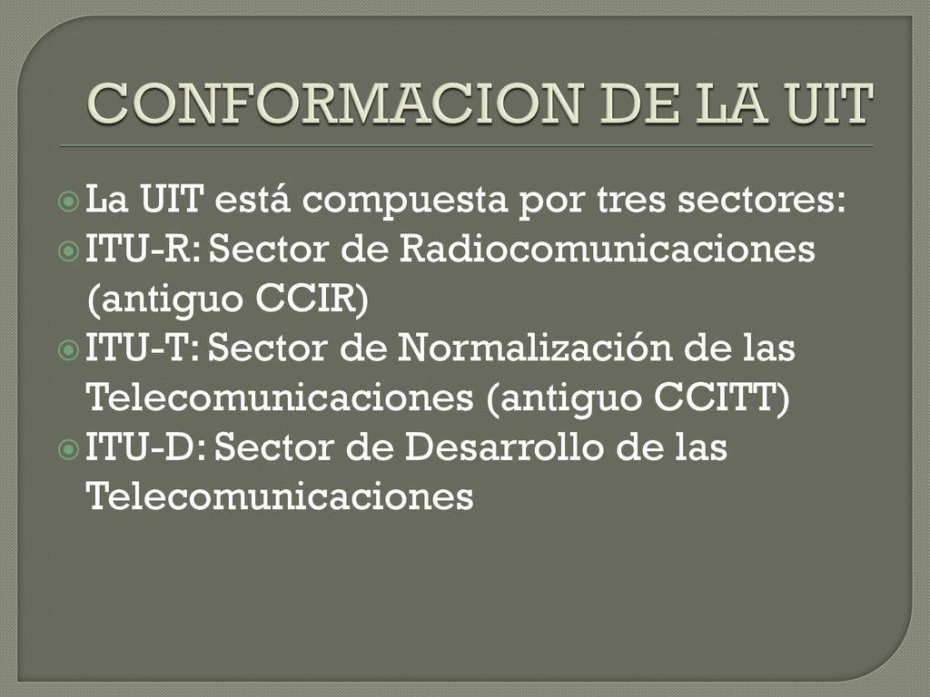 CONFORMACION DE LA UIT La UIT está compuesta por tres sectores:
