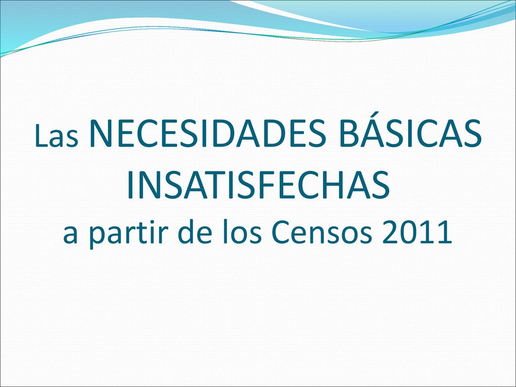 Las NECESIDADES BÁSICAS INSATISFECHAS a partir de los Censos 2011
