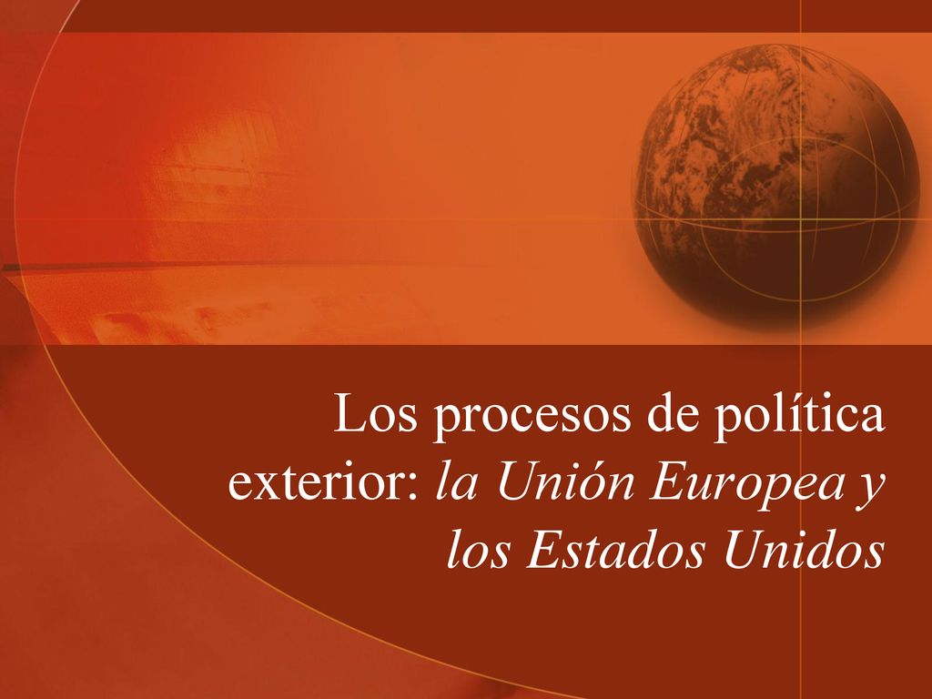 Los procesos de política exterior: la Unión Europea y los Estados Unidos