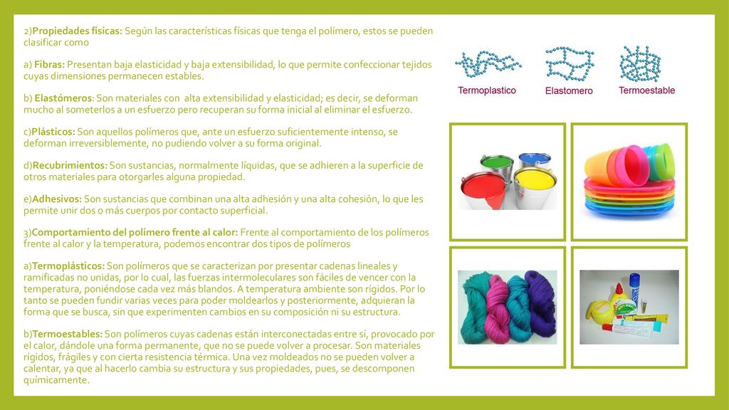 2)Propiedades físicas: Según las características físicas que tenga el polímero, estos se pueden clasificar como a) Fibras: Presentan baja elasticidad y baja extensibilidad, lo que permite confeccionar tejidos cuyas dimensiones permanecen estables.