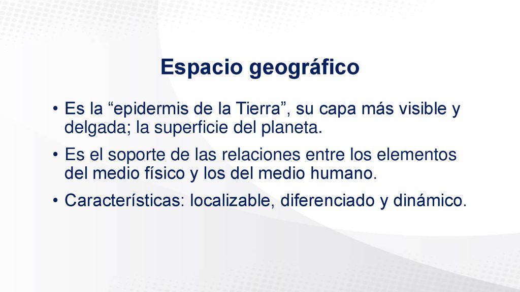 Espacio geográfico Es la epidermis de la Tierra , su capa más visible y delgada; la superficie del planeta.