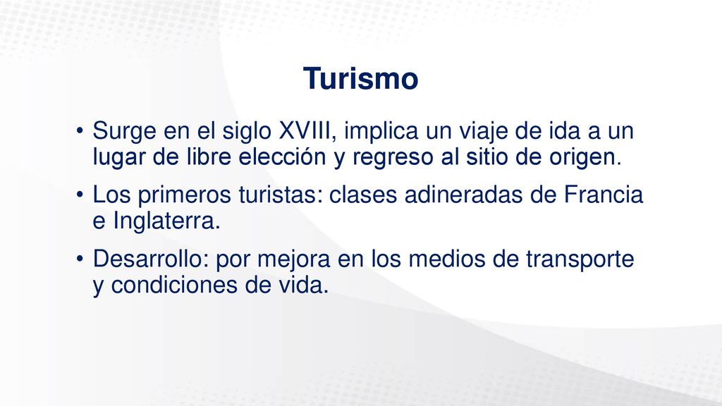 Turismo Surge en el siglo XVIII, implica un viaje de ida a un lugar de libre elección y regreso al sitio de origen.