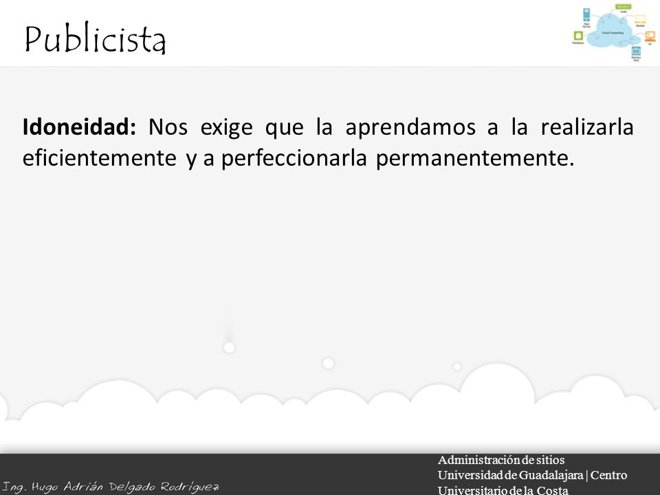 Publicista Idoneidad: Nos exige que la aprendamos a la realizarla eficientemente y a perfeccionarla permanentemente.