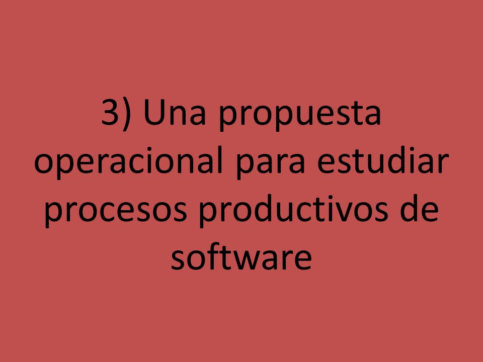 3) Una propuesta operacional para estudiar procesos productivos de software
