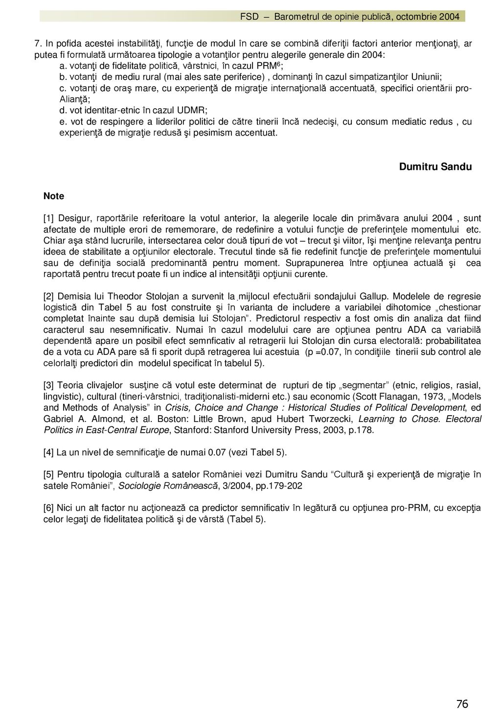 7. In pofida acestei instabilităţi, funcţie de modul în care se combină diferiţii factori anterior menţionaţi, ar putea fi formulată următoarea tipologie a votanţilor pentru alegerile generale din 2004: