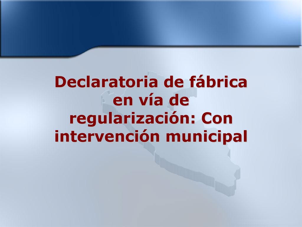 Declaratoria de fábrica en vía de regularización: Con intervención municipal
