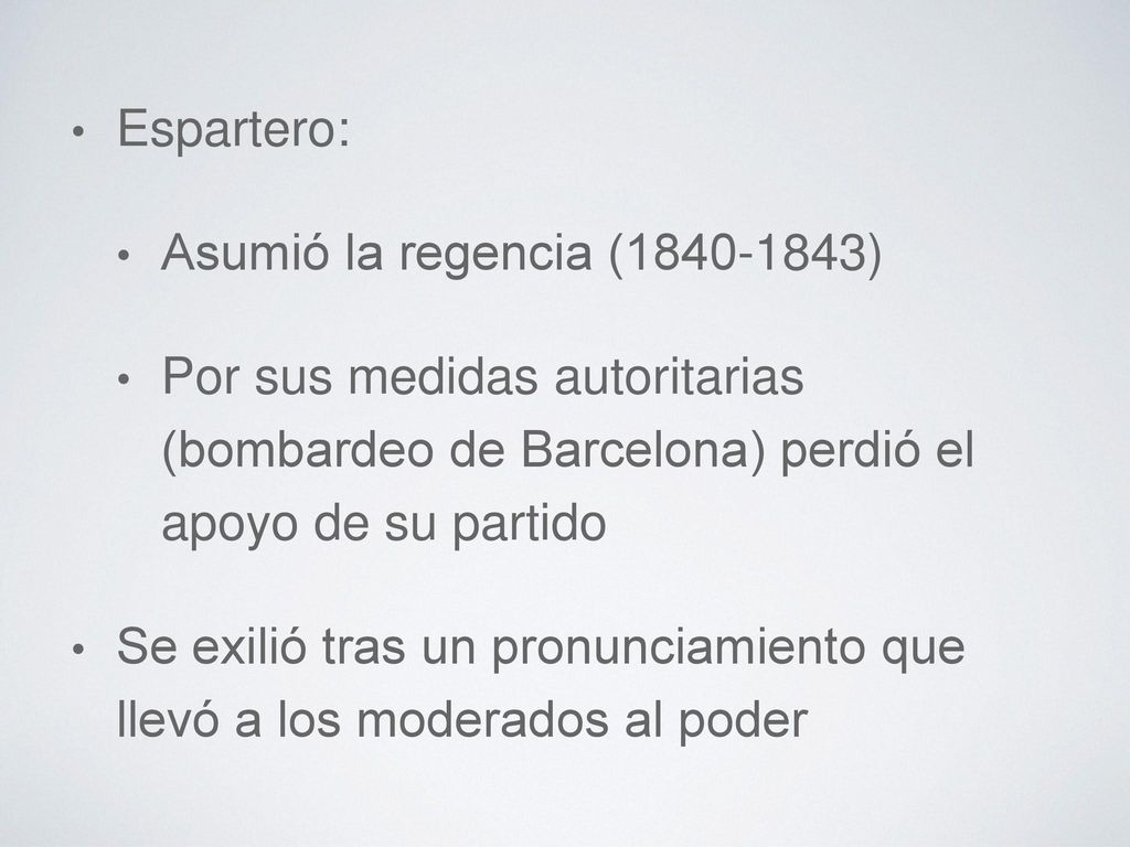 Espartero: Asumió la regencia ( ) Por sus medidas autoritarias (bombardeo de Barcelona) perdió el apoyo de su partido.