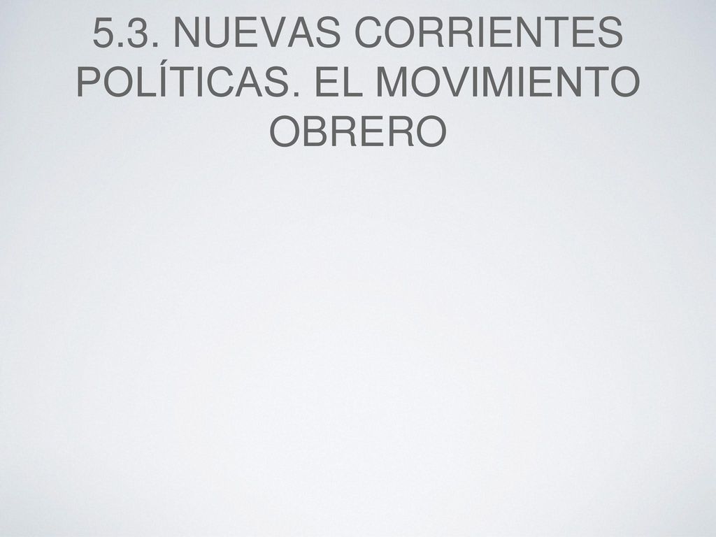 5.3. Nuevas corrientes políticas. El movimiento obrero