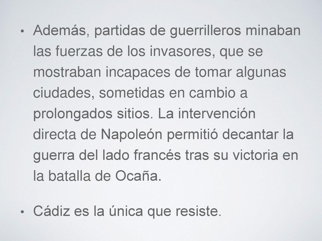 Además, partidas de guerrilleros minaban las fuerzas de los invasores, que se mostraban incapaces de tomar algunas ciudades, sometidas en cambio a prolongados sitios. La intervención directa de Napoleón permitió decantar la guerra del lado francés tras su victoria en la batalla de Ocaña.