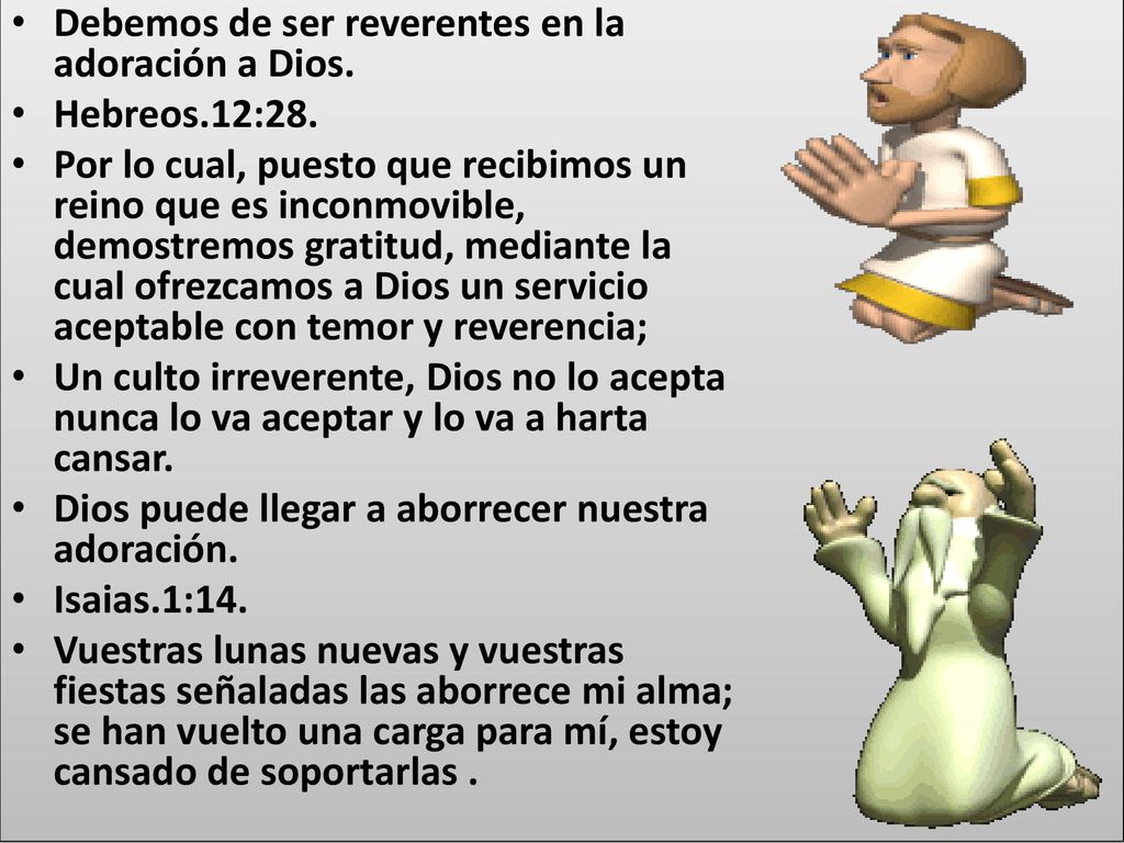 Debemos de ser reverentes en la adoración a Dios.