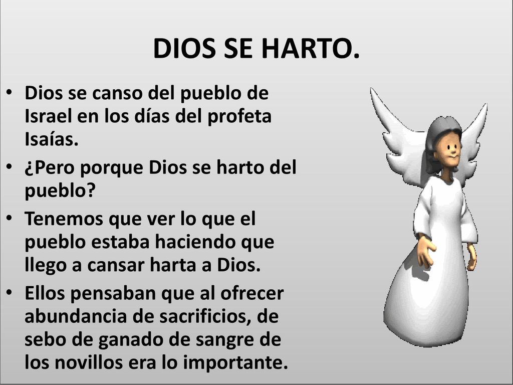 DIOS SE HARTO. Dios se canso del pueblo de Israel en los días del profeta Isaías. ¿Pero porque Dios se harto del pueblo