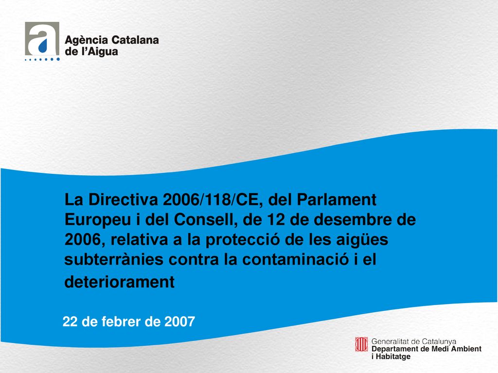 La Directiva 2006/118/CE, del Parlament Europeu i del Consell, de 12 de desembre de 2006, relativa a la protecció de les aigües subterrànies contra la contaminació i el deteriorament