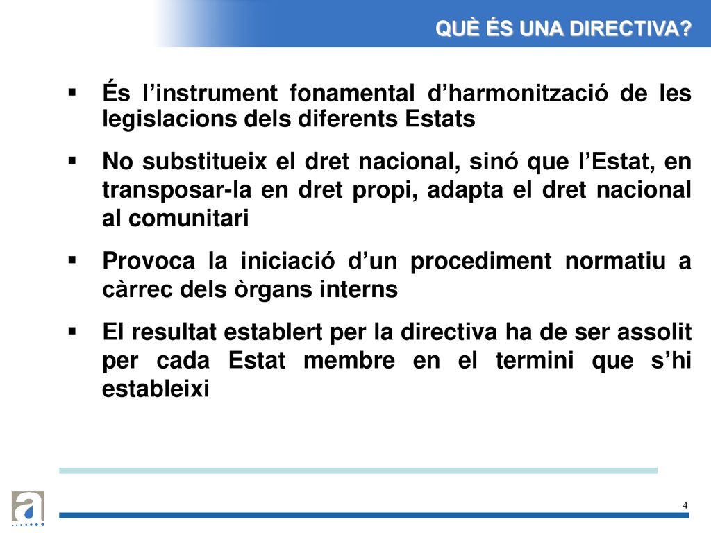 QUÈ ÉS UNA DIRECTIVA És l’instrument fonamental d’harmonització de les legislacions dels diferents Estats.