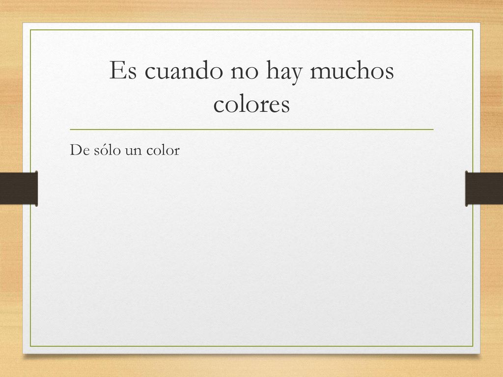 Es cuando no hay muchos colores