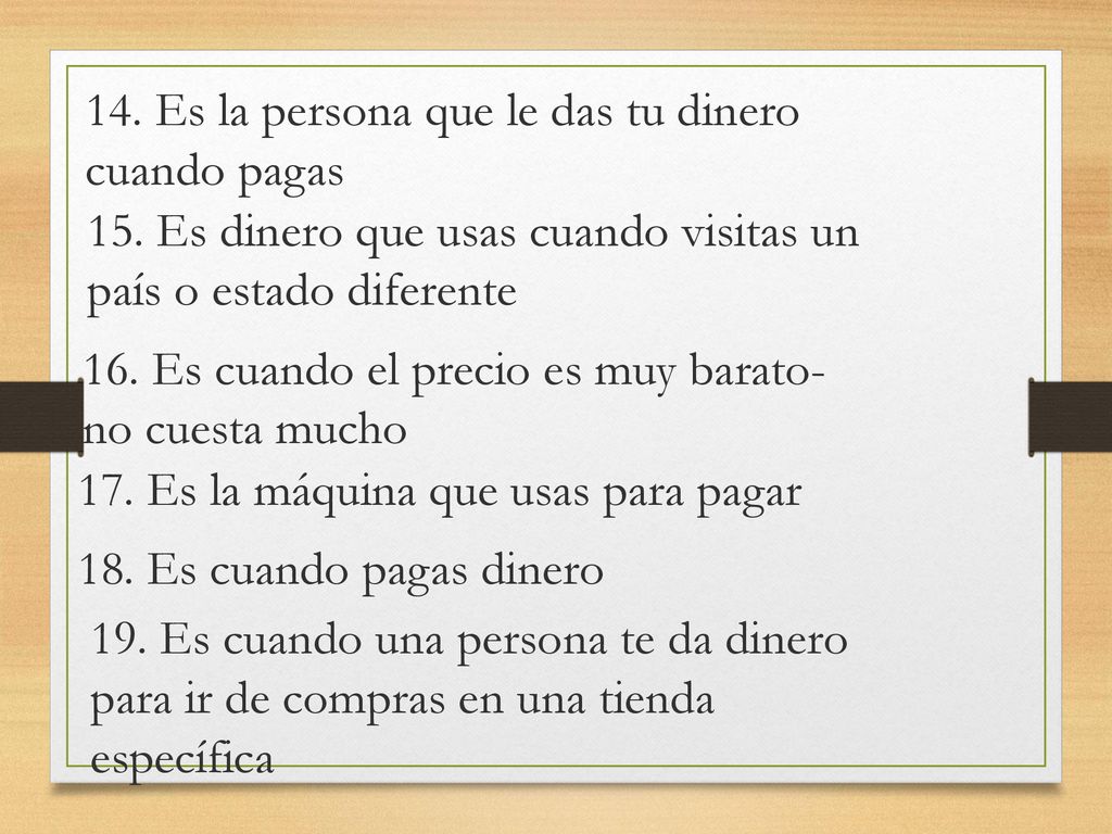 14. Es la persona que le das tu dinero cuando pagas