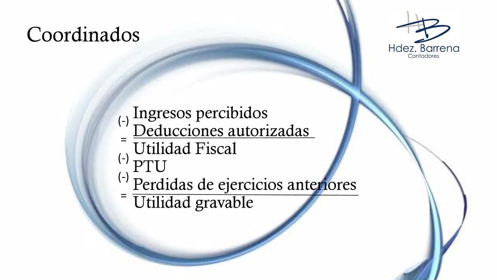 Coordinados Ingresos percibidos Deducciones autorizadas Utilidad Fiscal PTU Perdidas de ejercicios anteriores Utilidad gravable