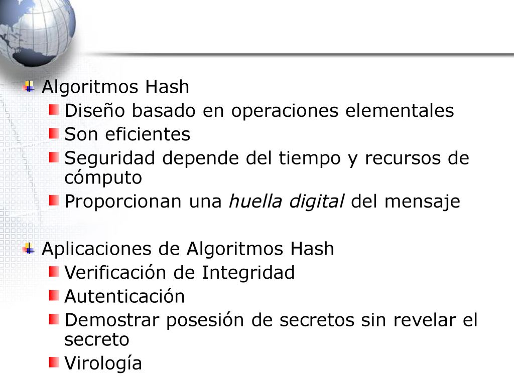 Algoritmos Hash Diseño basado en operaciones elementales. Son eficientes. Seguridad depende del tiempo y recursos de cómputo.