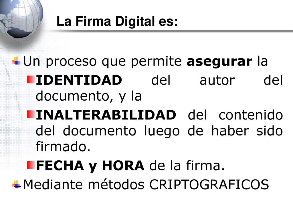 La Firma Digital es: Un proceso que permite asegurar la. IDENTIDAD del autor del documento, y la.