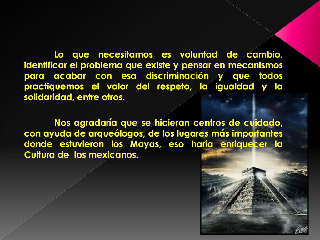 Lo que necesitamos es voluntad de cambio, identificar el problema que existe y pensar en mecanismos para acabar con esa discriminación y que todos practiquemos el valor del respeto, la igualdad y la solidaridad, entre otros.