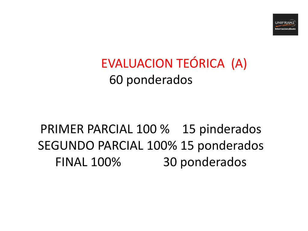 EVALUACION TEÓRICA (A) 60 ponderados PRIMER PARCIAL 100 % 15 pinderados SEGUNDO PARCIAL 100% 15 ponderados FINAL 100% 30 ponderados