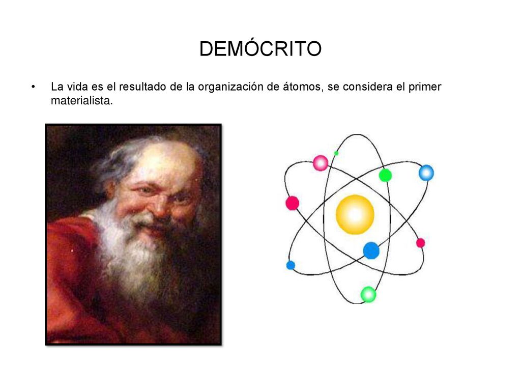 DEMÓCRITO La vida es el resultado de la organización de átomos, se considera el primer materialista.