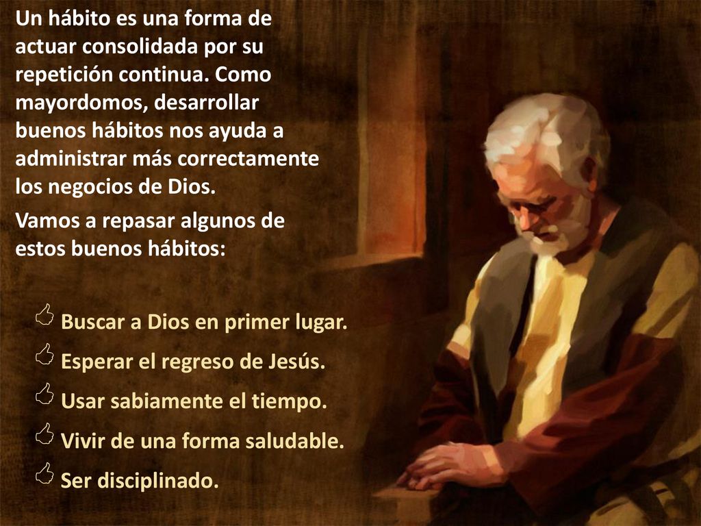 Un hábito es una forma de actuar consolidada por su repetición continua. Como mayordomos, desarrollar buenos hábitos nos ayuda a administrar más correctamente los negocios de Dios.