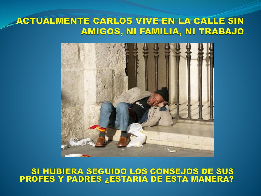ACTUALMENTE CARLOS VIVE EN LA CALLE SIN AMIGOS, NI FAMILIA, NI TRABAJO