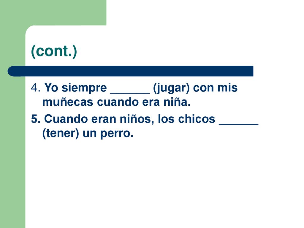 (cont.) 4. Yo siempre ______ (jugar) con mis muñecas cuando era niña.