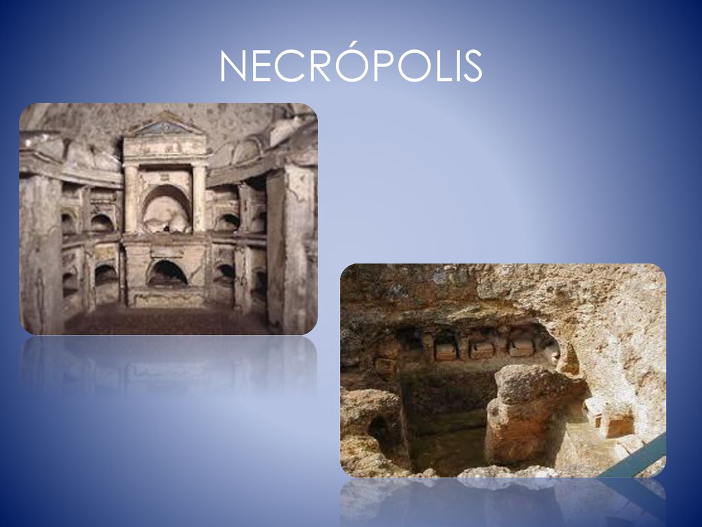 NECRÓPOLIS Las necrópolis estaban fuera de las murallas de las ciudades y, en muchos casos, a lo largo de los caminos de entrada.