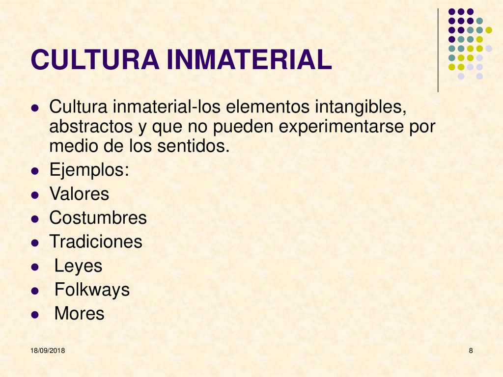 CULTURA INMATERIAL Cultura inmaterial-los elementos intangibles, abstractos y que no pueden experimentarse por medio de los sentidos.